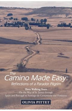 The Camino Made Easy: Reflections of a Parador Pilgrim: Three Walking Tours on the Way of St. James Through Spain and Portugal to Santiago D - Olivia Pittet