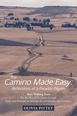 The Camino Made Easy: Reflections of a Parador Pilgrim: Three Walking Tours on the Way of St. James Through Spain and Portugal to Santiago D - Olivia Pittet