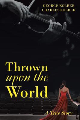 Thrown Upon the World: A True Story - George Kolber