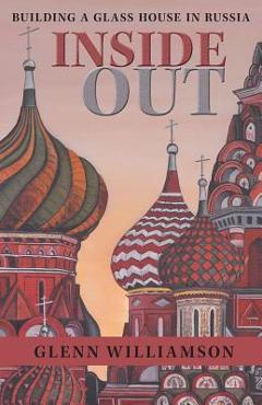 Poza produsului Inside Out: Building a Glass House in Russia - Glenn Williamson