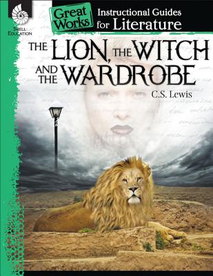 The Lion, the Witch and the Wardrobe: An Instructional Guide for Literature: An Instructional Guide for Literature - Kristin Kemp