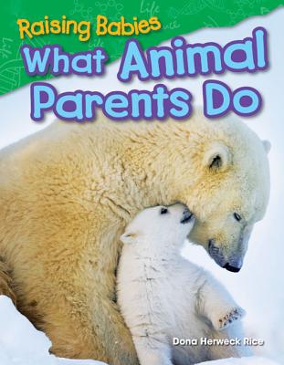 Raising Babies: What Animal Parents Do - Dona Herweck Rice