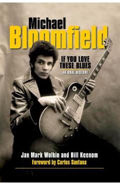 Coperta cărții 'Michael Bloomfield: If You Love These Blues: An Oral History - Jan Mark Wolkin'