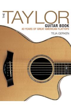 The Taylor Guitar Book: 40 Years of Great American Flattops - Teja Gerken
