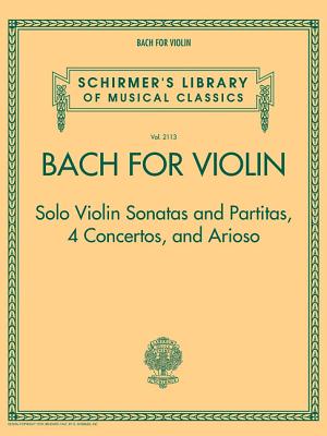 Bach for Violin - Sonatas and Partitas, 4 Concertos, and Arioso: Schirmer's Library of Musical Classics Volume 2113 - Johann Sebastian Bach