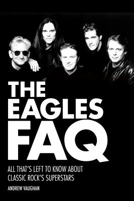 The Eagles FAQ: All That's Left to Know About Classic Rock's Superstars - Andrew Vaughan
