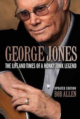 George Jones: The Life and Times of a Honky Tonk Legend - Bob Allen