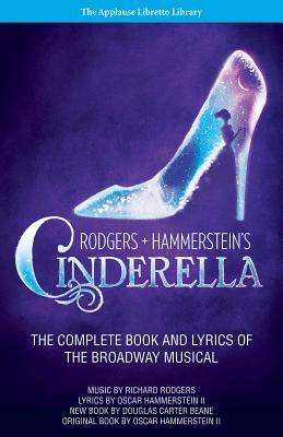 Rodgers + Hammerstein's Cinderella: The Complete Book and Lyrics of the Broadway Musical the Applause Libretto Library - Richard Rodgers