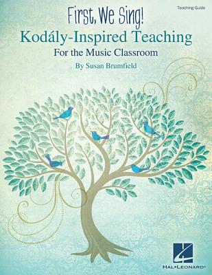 First, We Sing! Kodaly-Inspired Teaching for the Music Classroom - Susan Brumfield