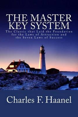 The Master Key System: The Classic that Laid the Foundation for the Laws of Attraction and the Seven Laws of Success - Charles F. Haanel
