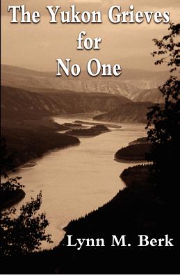 The Yukon Grieves for No One - Lynn M. Berk