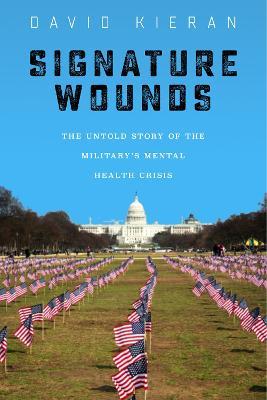 Signature Wounds: The Untold Story of the Military's Mental Health Crisis - David Kieran