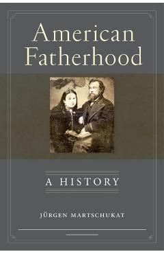 Coperta cărții 'American Fatherhood: A History - J�rgen Martschukat'