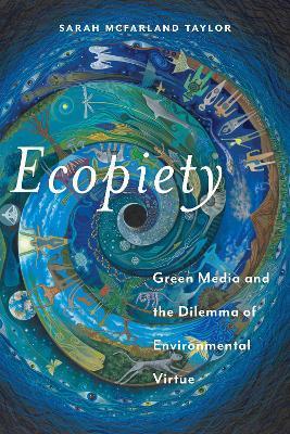 Ecopiety: Green Media and the Dilemma of Environmental Virtue - Sarah Mcfarland Taylor