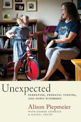Unexpected: Parenting, Prenatal Testing, and Down Syndrome - Alison Piepmeier