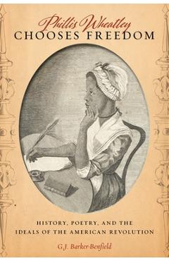 Coperta cărții 'Phillis Wheatley Chooses Freedom: History, Poetry, and the Ideals of the American Revolution - G. J. Barker-benfield'