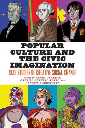 Popular Culture and the Civic Imagination: Case Studies of Creative Social Change - Henry Jenkins