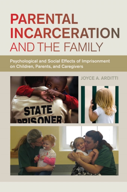 Parental Incarceration and the Family: Psychological and Social Effects of Imprisonment on Children, Parents, and Caregivers - Joyce A. Arditti