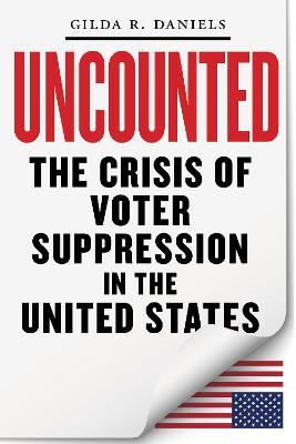 Uncounted: The Crisis of Voter Suppression in America - Gilda R. Daniels