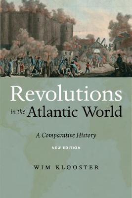 Revolutions in the Atlantic World, New Edition: A Comparative History - Wim Klooster