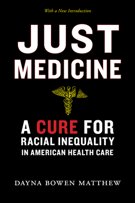 Just Medicine: A Cure for Racial Inequality in American Health Care - Dayna Bowen Matthew