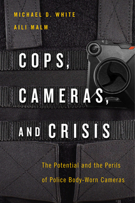 Cops, Cameras, and Crisis: The Potential and the Perils of Police Body-Worn Cameras - Michael D. White