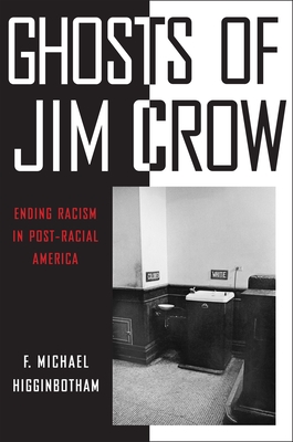 Ghosts of Jim Crow: Ending Racism in Post-Racial America - F. Michael Higginbotham