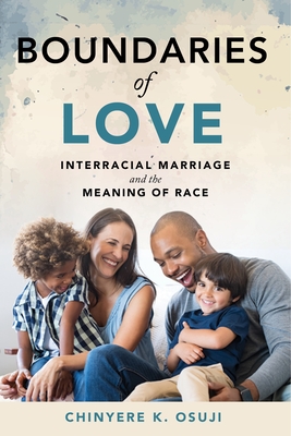 Boundaries of Love: Interracial Marriage and the Meaning of Race - Chinyere K. Osuji