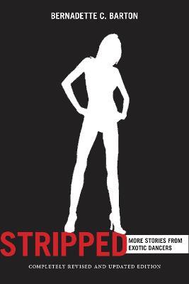 Stripped, 2nd Edition: Inside the Lives of Exotic Dancers - Bernadette Barton
