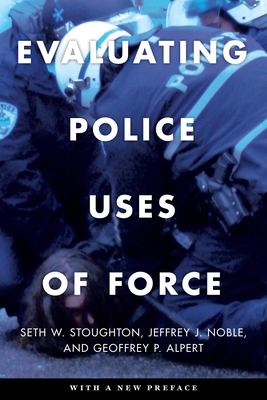Evaluating Police Uses of Force - Seth W. Stoughton