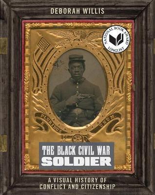 The Black Civil War Soldier: A Visual History of Conflict and Citizenship - Deborah Willis