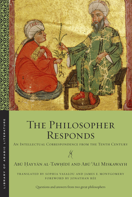 The Philosopher Responds: An Intellectual Correspondence from the Tenth Century - Abū  Al-tawḥīdī