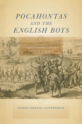 Pocahontas and the English Boys: Caught Between Cultures in Early Virginia - Karen Ordahl Kupperman