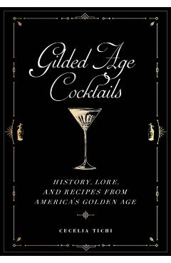 Gilded Age Cocktails: History, Lore, and Recipes from America's Golden Age - Cecelia Tichi