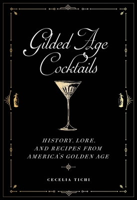Gilded Age Cocktails: History, Lore, and Recipes from America's Golden Age - Cecelia Tichi