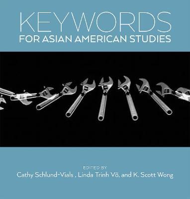 Keywords for Asian American Studies - Cathy J. Schlund-vials