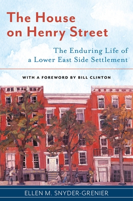 The House on Henry Street: The Enduring Life of a Lower East Side Settlement - Ellen M. Snyder-grenier