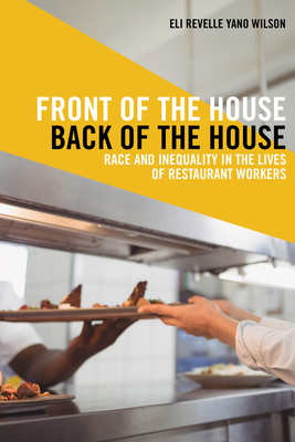 Front of the House, Back of the House: Race and Inequality in the Lives of Restaurant Workers - Eli Revelle Yano Wilson