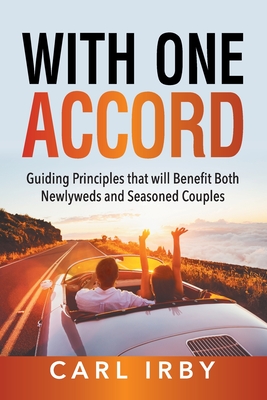 With One Accord: Guiding Principles that will Benefit Both Newlyweds and Seasoned Couples - Carl Irby