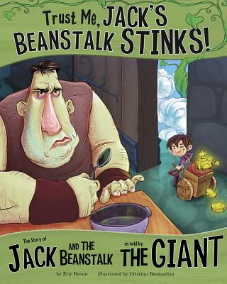 Trust Me, Jack's Beanstalk Stinks!: The Story of Jack and the Beanstalk as Told by the Giant - Eric Braun