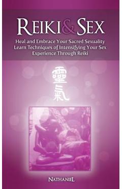 Poza produsului Reiki & Sex - Heal and Embrace Your Sacred Sexuality: Learn Techniques of Intensifying Your Sex Experience Through Reiki - Nathaniel