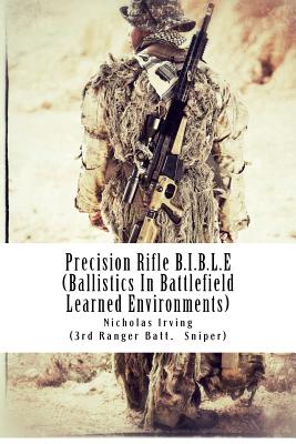 Precision Rifle B.I.B.L.E: (Ballistics In Battlefield Learned Environments) - Nicholas G. Irving