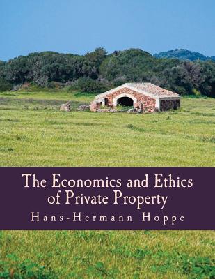 The Economics and Ethics of Private Property (Large Print Edition) - Hans-hermann Hoppe