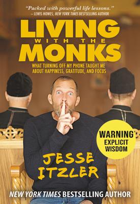 Living with the Monks: What Turning Off My Phone Taught Me about Happiness, Gratitude, and Focus - Jesse Itzler