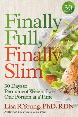 Finally Full, Finally Slim: 30 Days to Permanent Weight Loss One Portion at a Time - Lisa R. Young