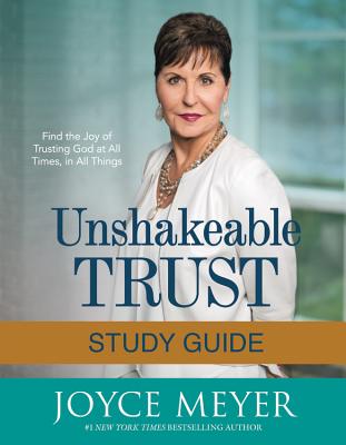 Unshakeable Trust Study Guide: Find the Joy of Trusting God at All Times, in All Things - Joyce Meyer