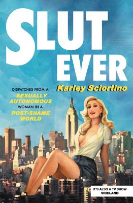 Coperta cărții 'Slutever: Dispatches from a Sexually Autonomous Woman in a Post-Shame World - Karley Sciortino'