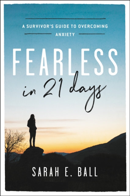 Fearless in 21 Days: A Survivor's Guide to Overcoming Anxiety - Sarah E. Ball