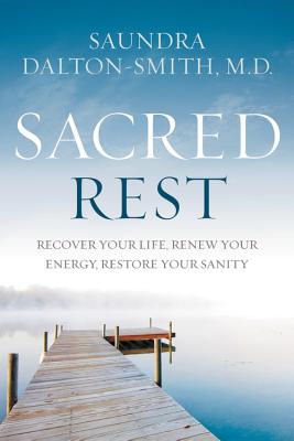 Sacred Rest: Recover Your Life, Renew Your Energy, Restore Your Sanity - Saundra Dalton-smith
