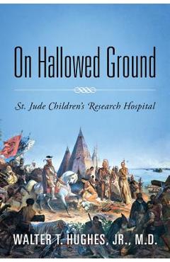 Coperta cărții 'On Hallowed Ground: St. Jude Children's Research Hospital - Walter T. Hughes Jr. Md'